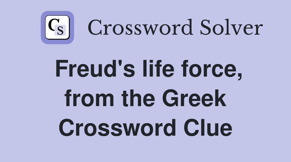 Freud's life force, from the Greek Crossword Clue