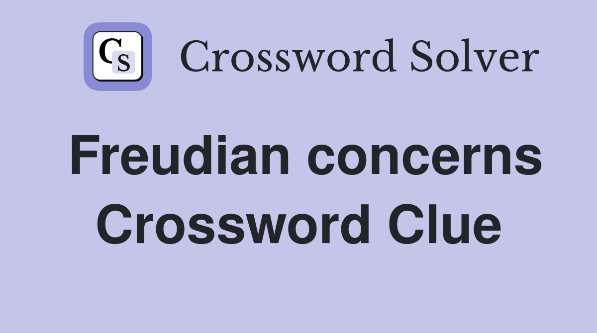 Freudian concerns Crossword Clue
