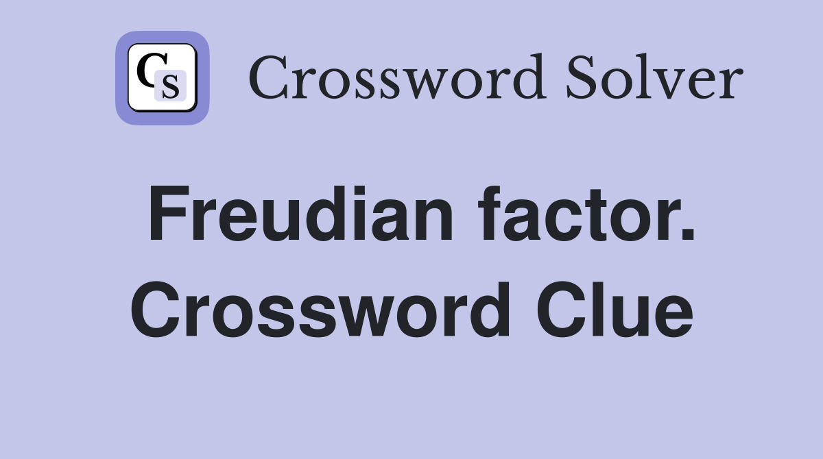 Freudian factor. Crossword Clue