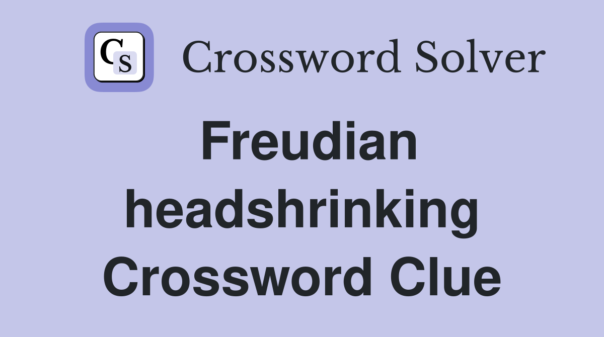 Freudian headshrinking Crossword Clue