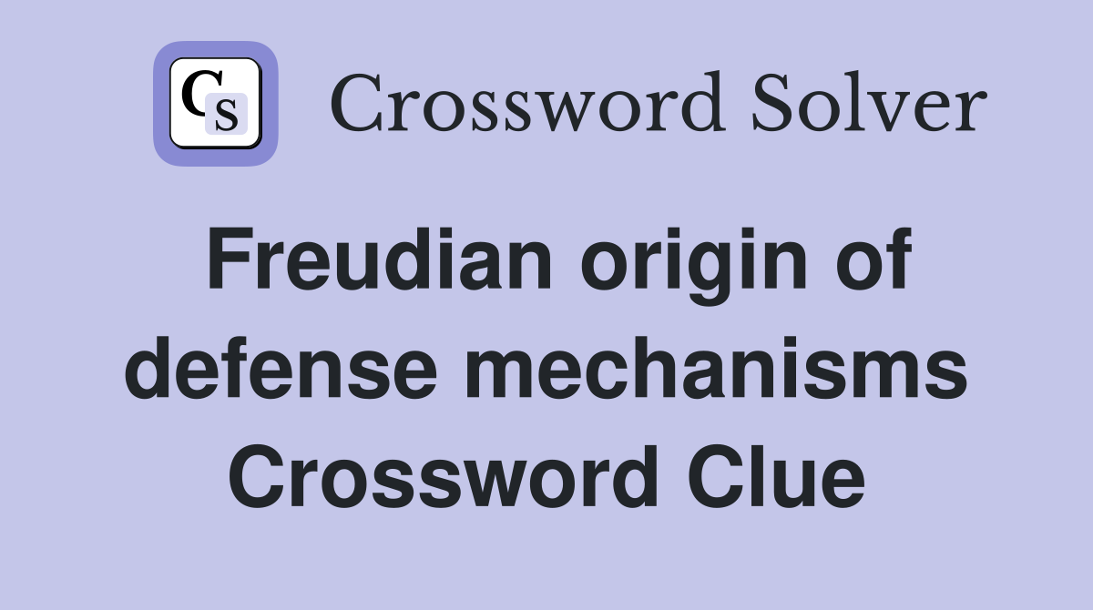 Freudian origin of defense mechanisms Crossword Clue