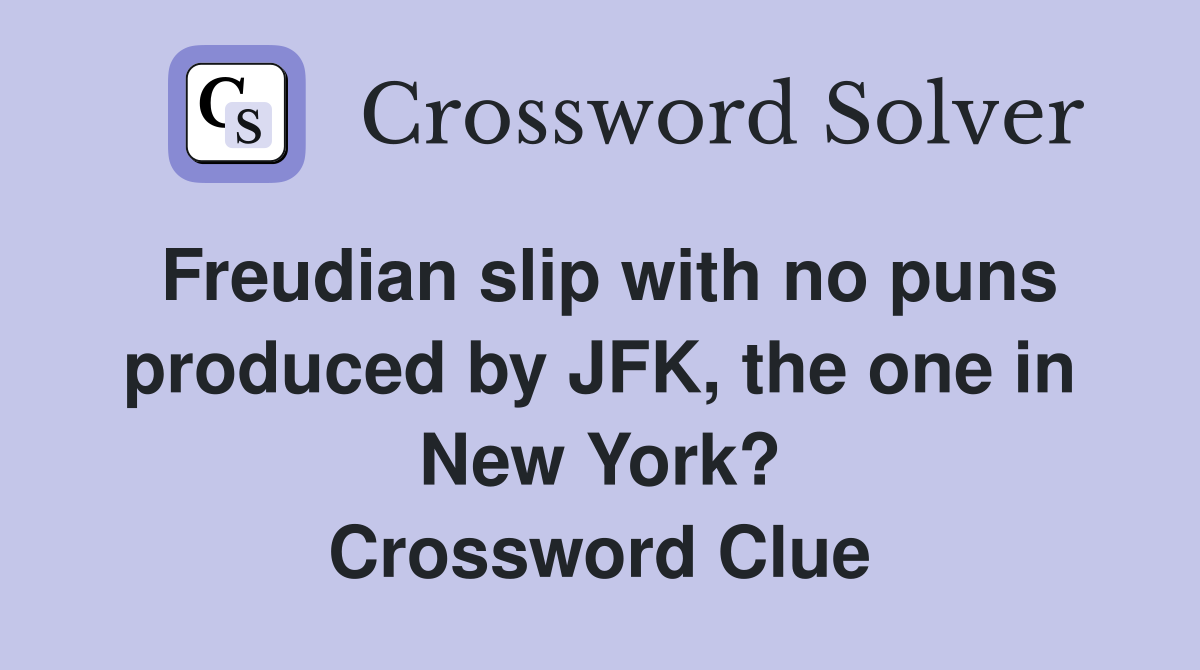 Freudian slip with no puns produced by JFK, the one in New York? Crossword Clue