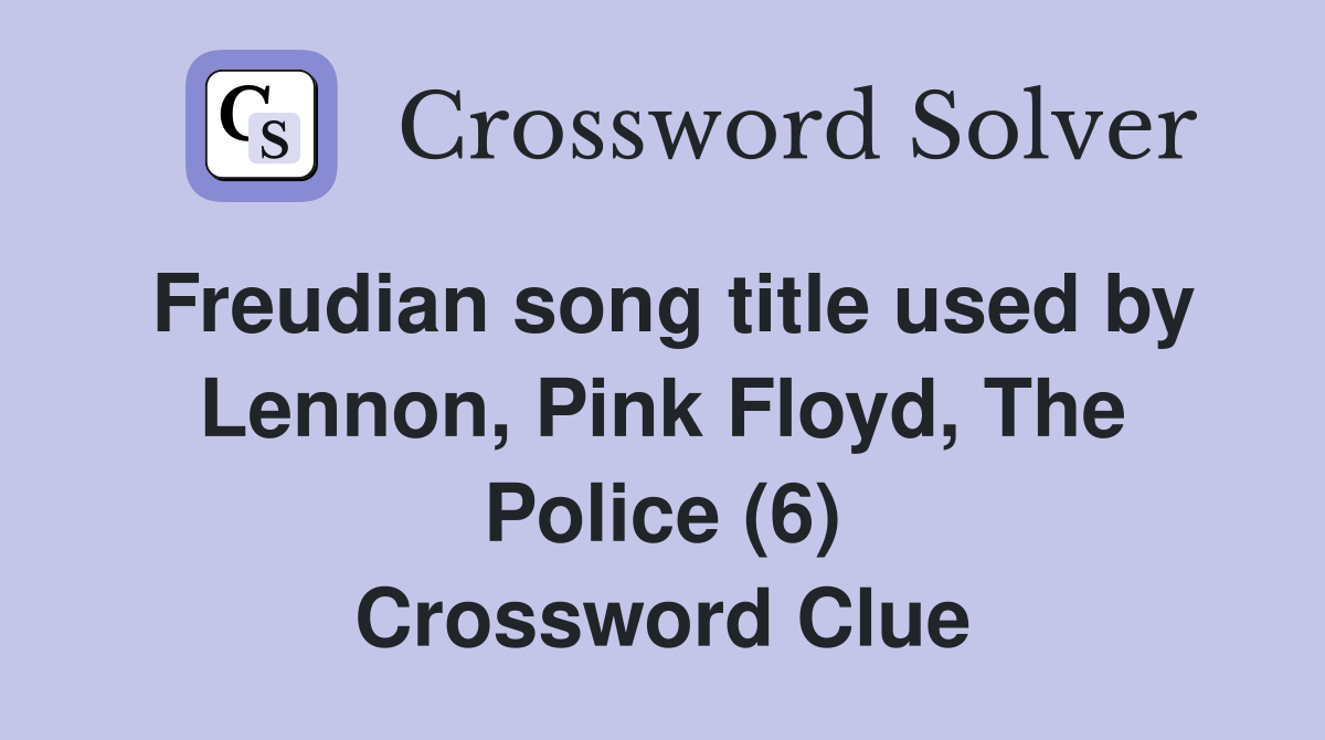 Freudian song title used by Lennon, Pink Floyd, The Police (6) Crossword Clue