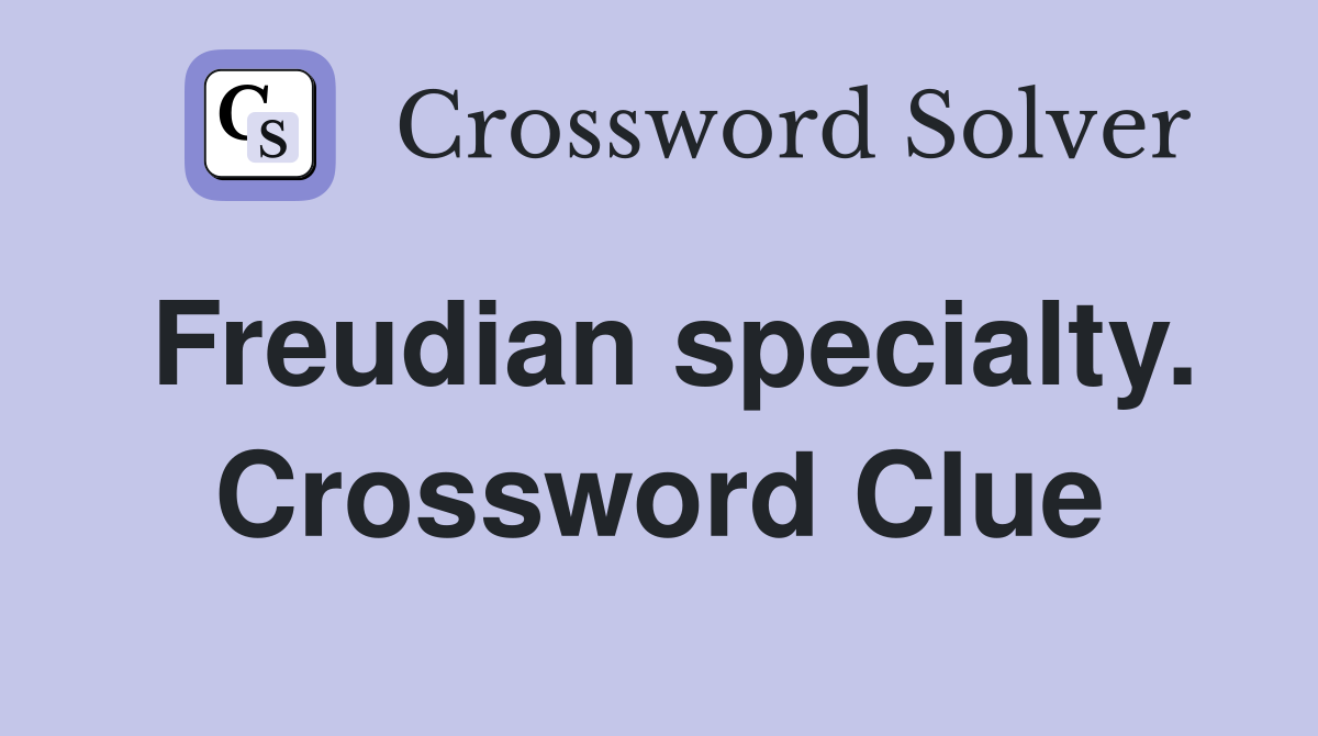 Freudian specialty. Crossword Clue