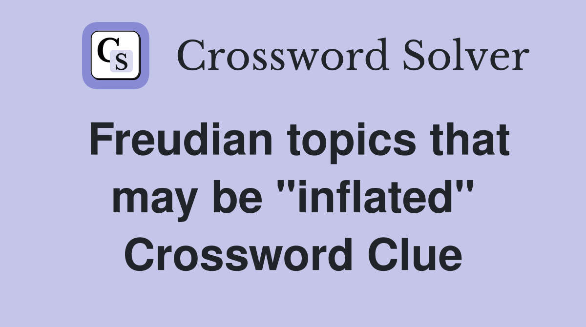 Freudian topics that may be "inflated" Crossword Clue