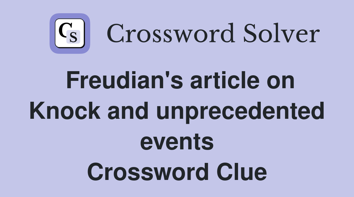 Freudian's article on Knock and unprecedented events Crossword Clue