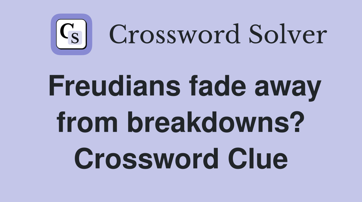 Freudians fade away from breakdowns? Crossword Clue