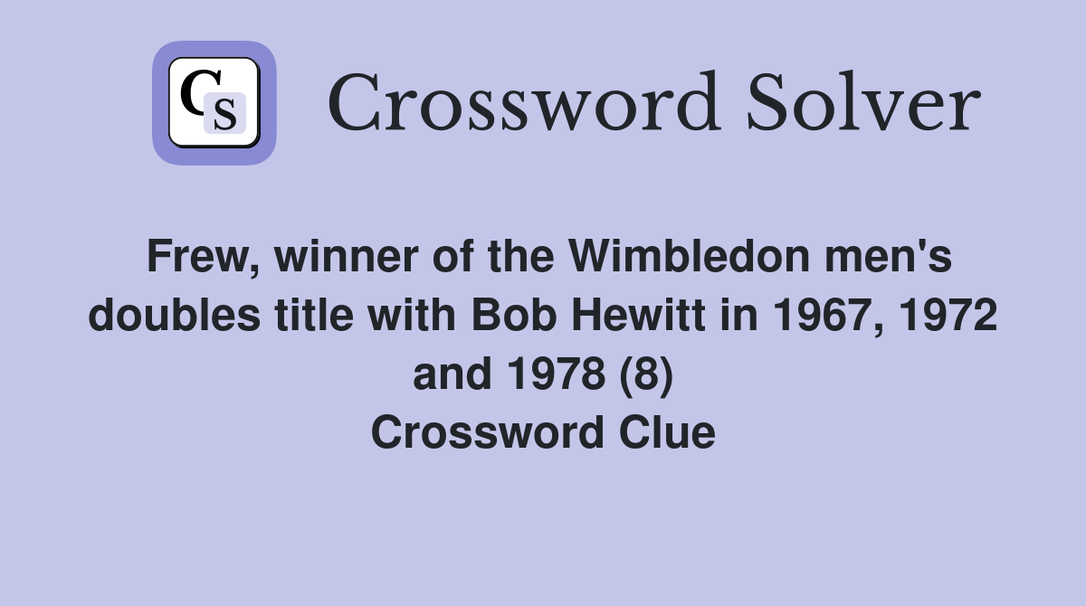 Frew, winner of the Wimbledon men's doubles title with Bob Hewitt in 1967, 1972 and 1978 (8) Crossword Clue