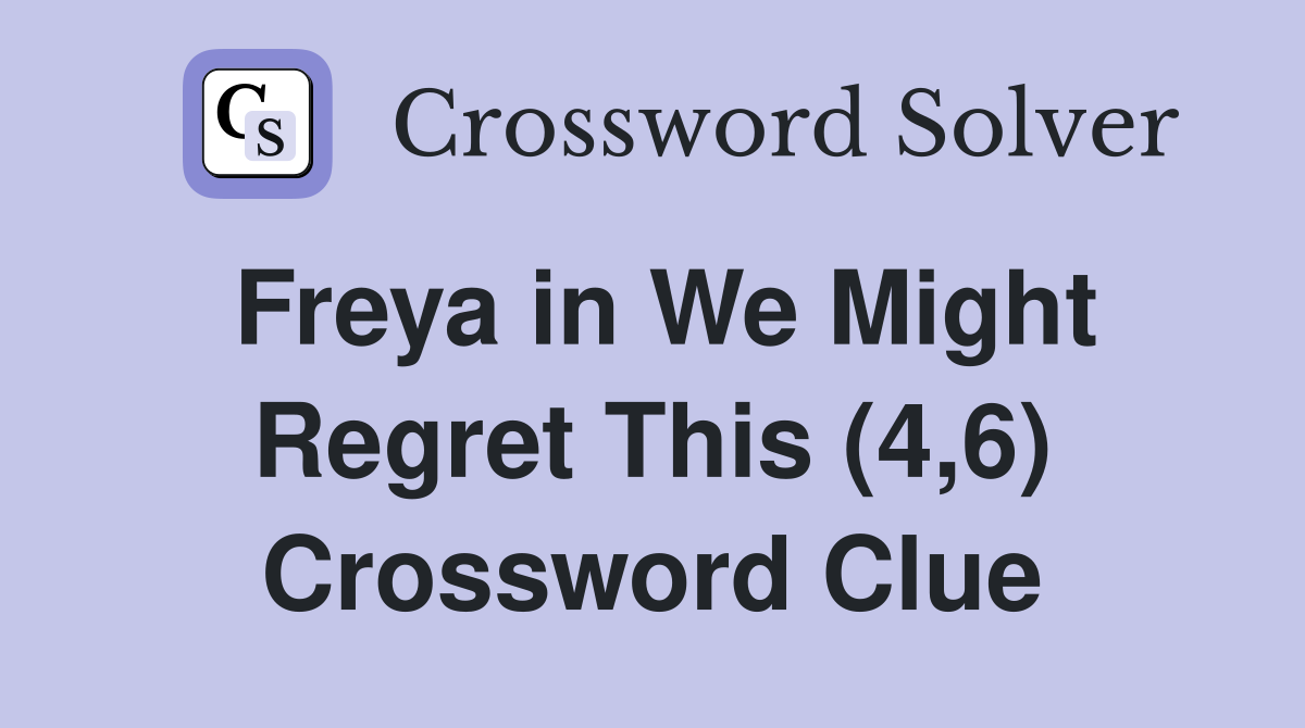 Freya in We Might Regret This (4,6) Crossword Clue