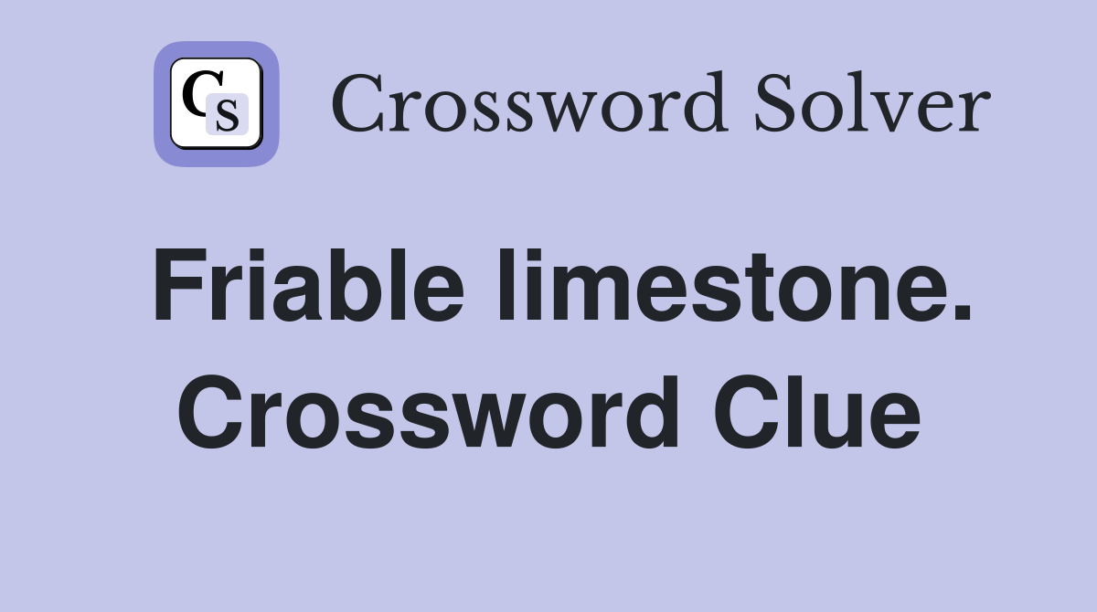 Friable limestone. Crossword Clue