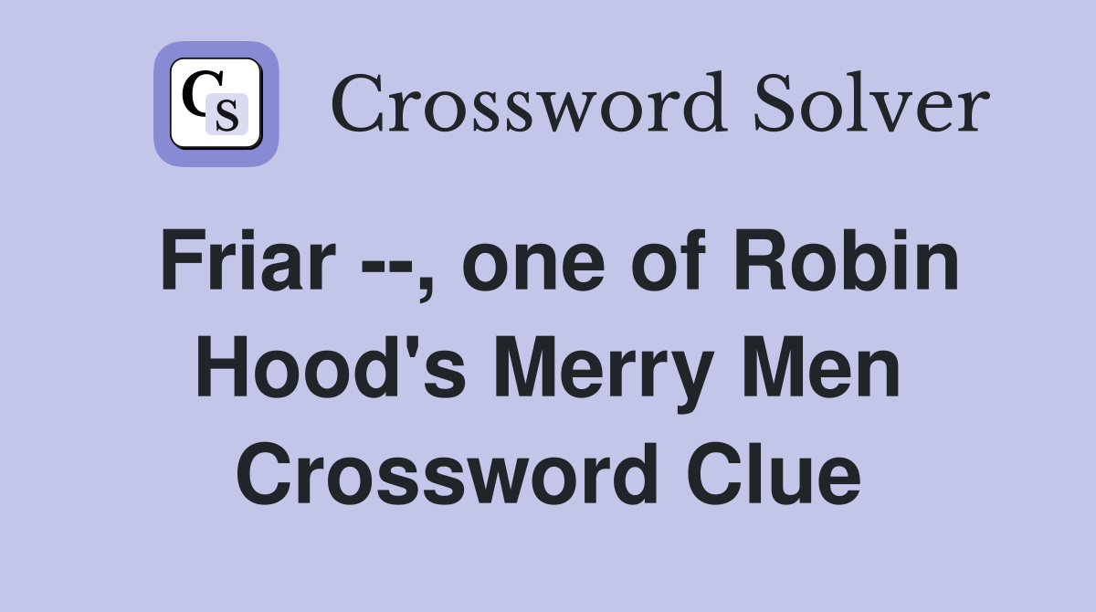 Friar --, one of Robin Hood's Merry Men Crossword Clue