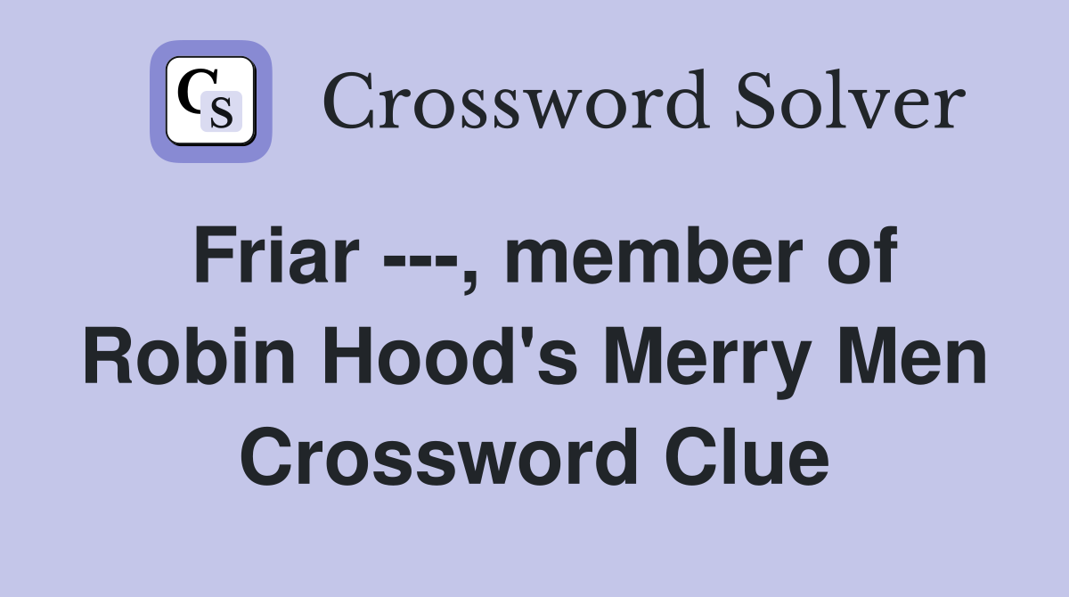 Friar ---, member of Robin Hood's Merry Men Crossword Clue