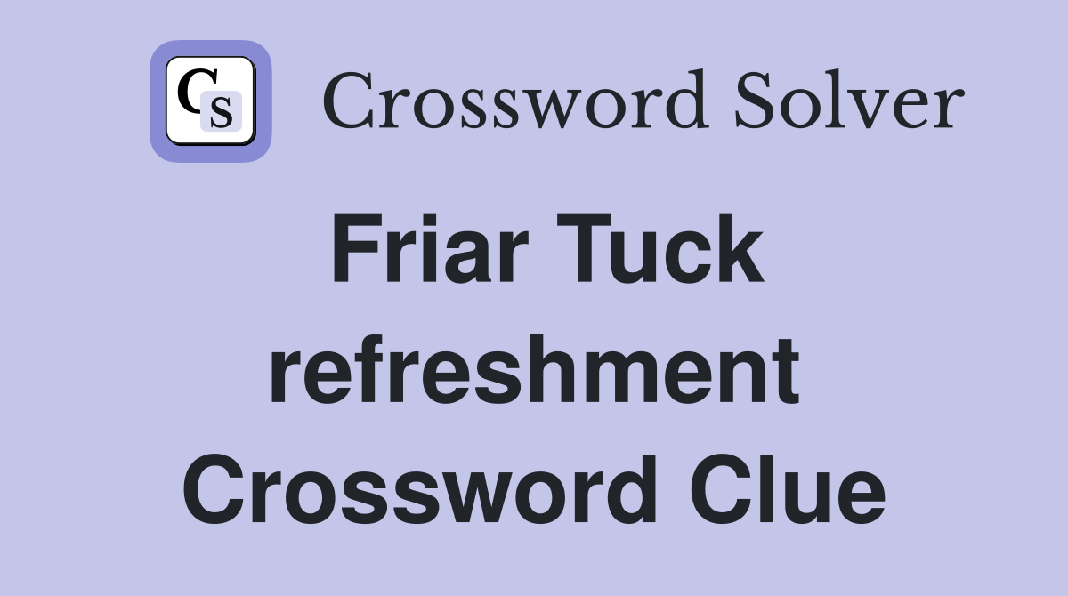 Friar Tuck refreshment Crossword Clue