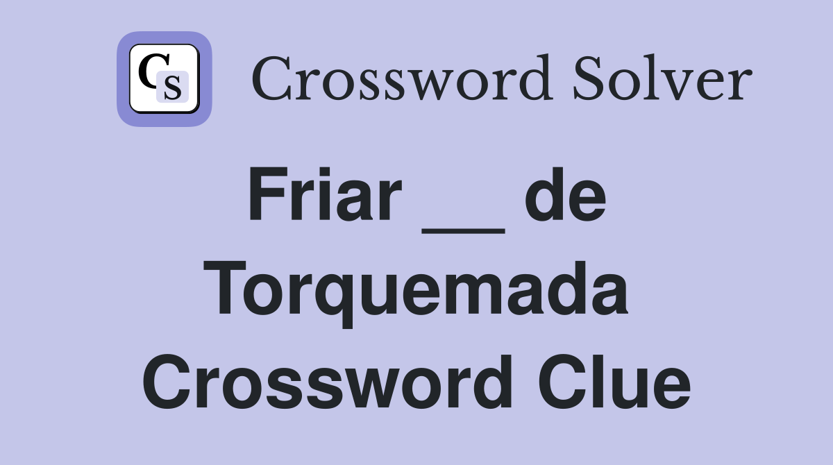 Friar __ de Torquemada Crossword Clue