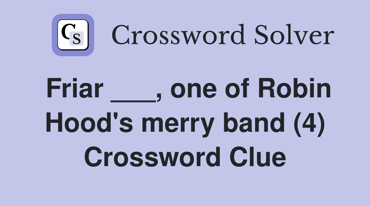 Friar ___, one of Robin Hood's merry band (4) Crossword Clue