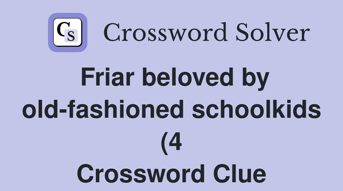 Friar beloved by old fashioned schoolkids (4) Crossword Clue Answers Friar beloved by old fashioned schoolkids (4) Crossword Clue Answers
