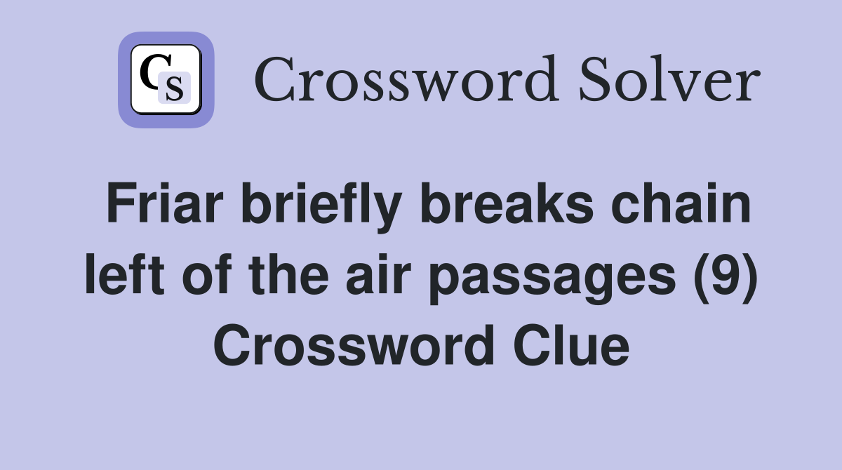 Friar briefly breaks chain left of the air passages (9) Crossword Clue