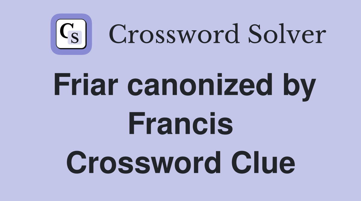 Friar canonized by Francis Crossword Clue
