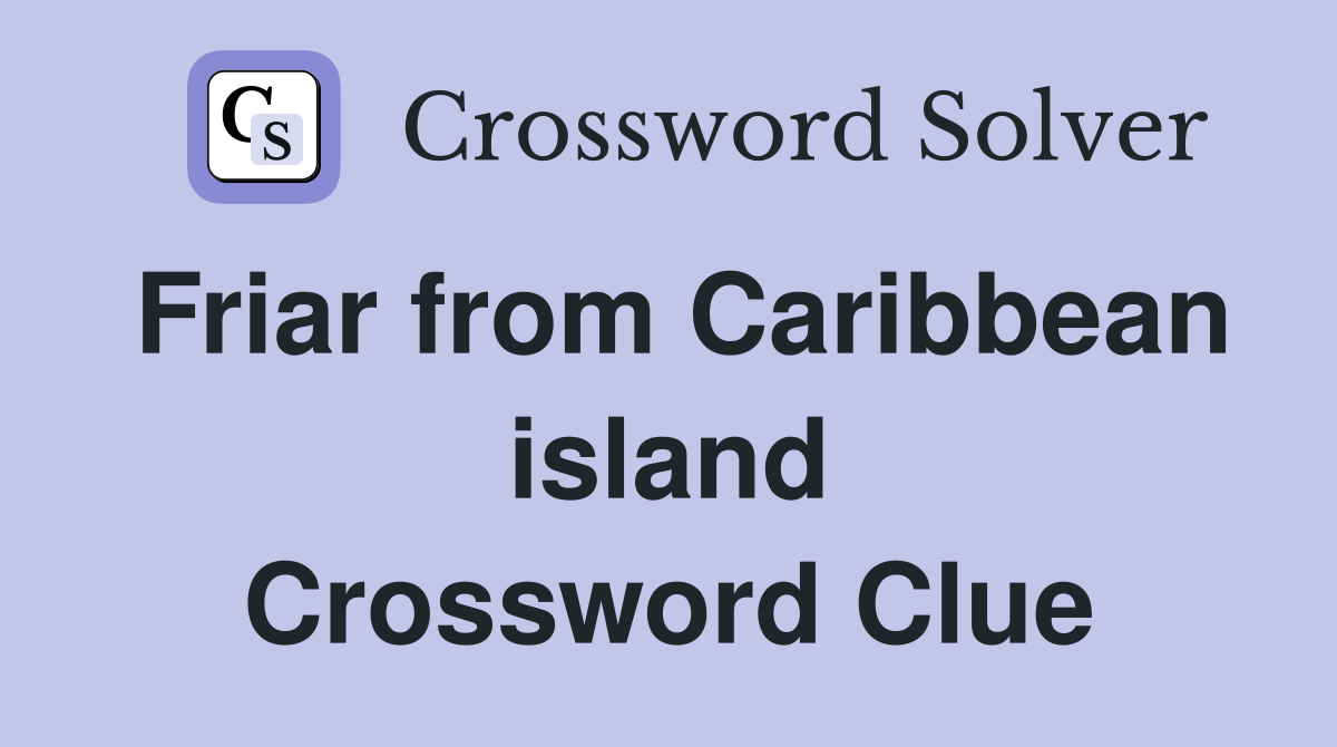 Friar from Caribbean island Crossword Clue