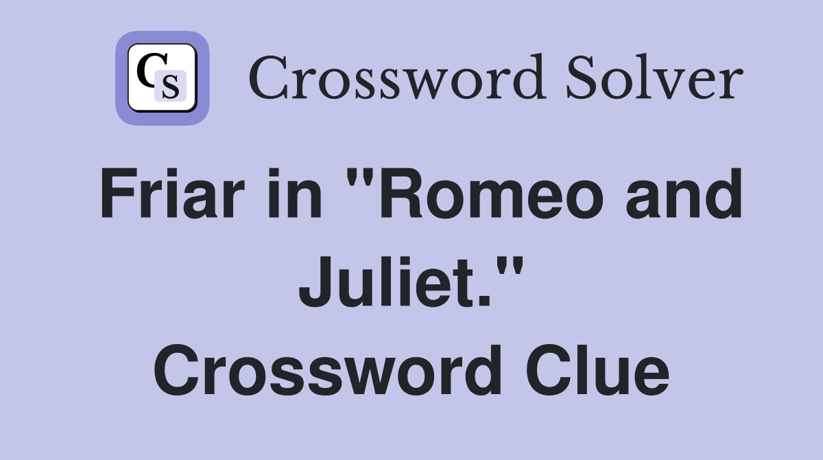 Friar in "Romeo and Juliet." Crossword Clue