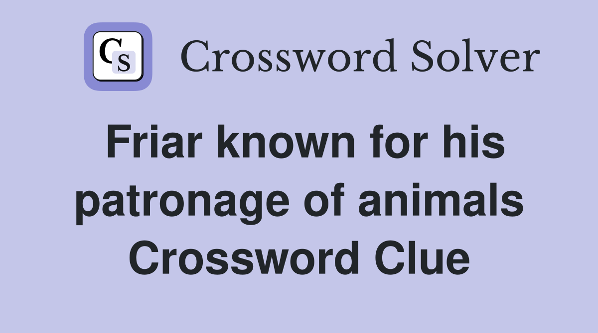 Friar known for his patronage of animals Crossword Clue