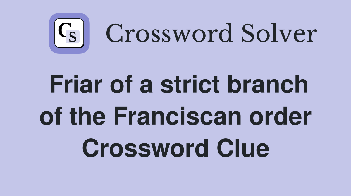 Friar of a strict branch of the Franciscan order Crossword Clue