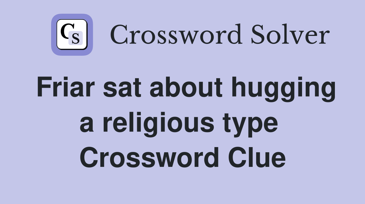 Friar sat about hugging a religious type  Crossword Clue