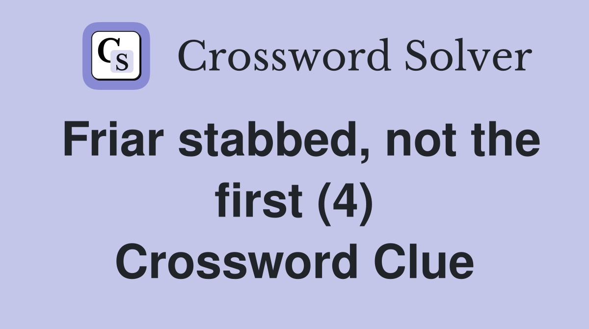 Friar stabbed, not the first (4) Crossword Clue