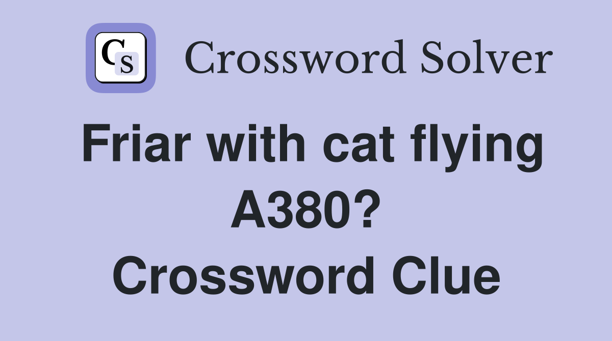 Friar with cat flying A380? Crossword Clue