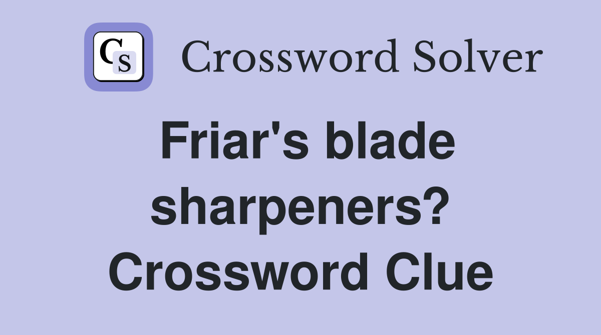 Friar's blade sharpeners? Crossword Clue
