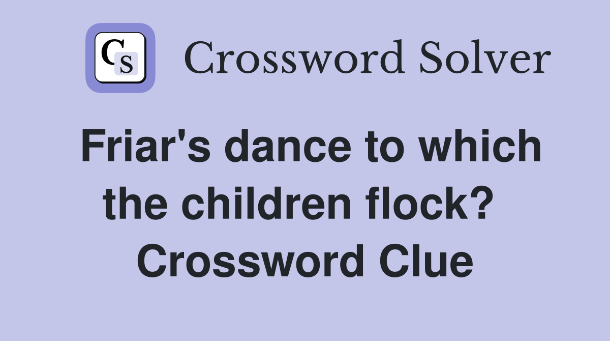 Friar's dance to which the children flock?  Crossword Clue