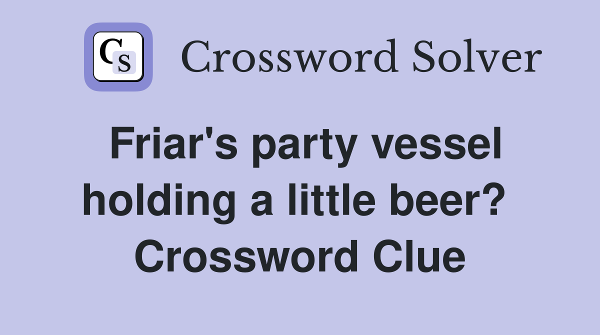 Friar's party vessel holding a little beer?  Crossword Clue