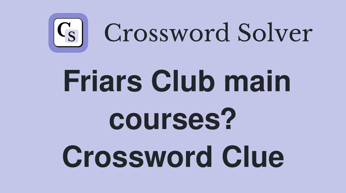 Friars Club main courses? Crossword Clue