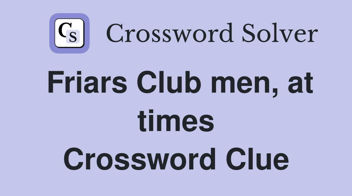 Friars Club men, at times Crossword Clue
