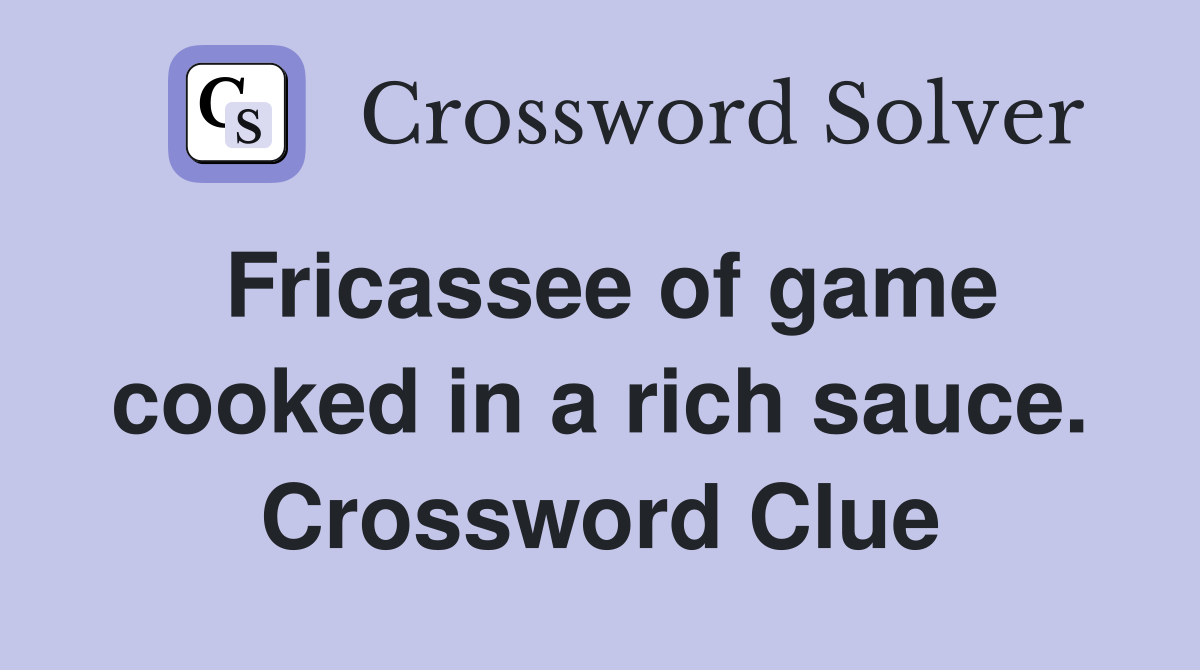 Fricassee of game cooked in a rich sauce. Crossword Clue