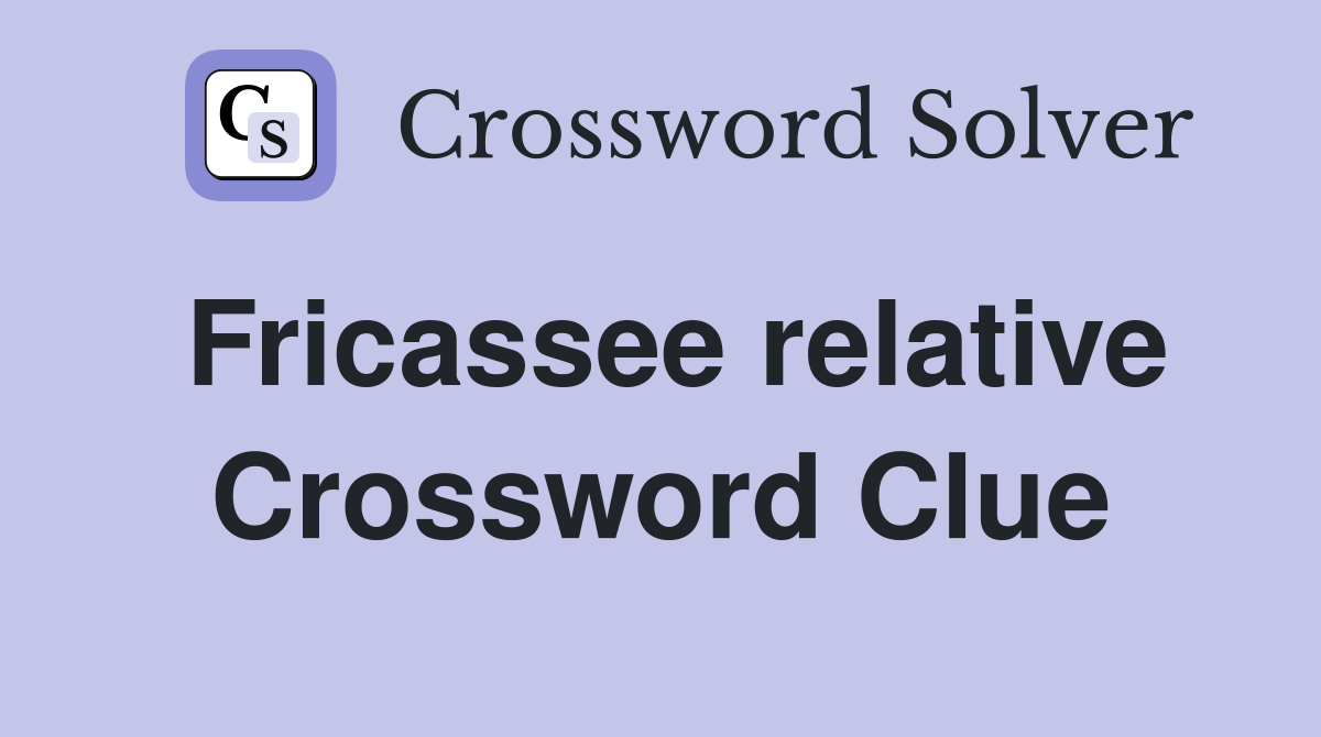 Fricassee relative Crossword Clue