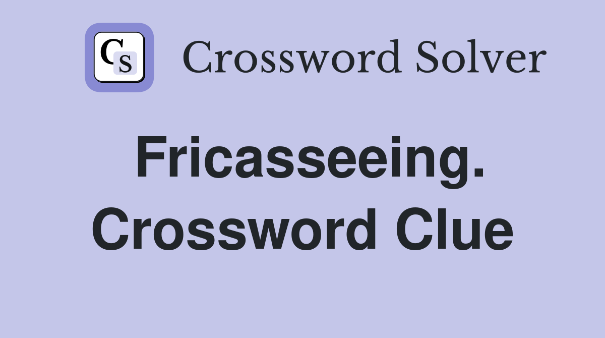 Fricasseeing. Crossword Clue