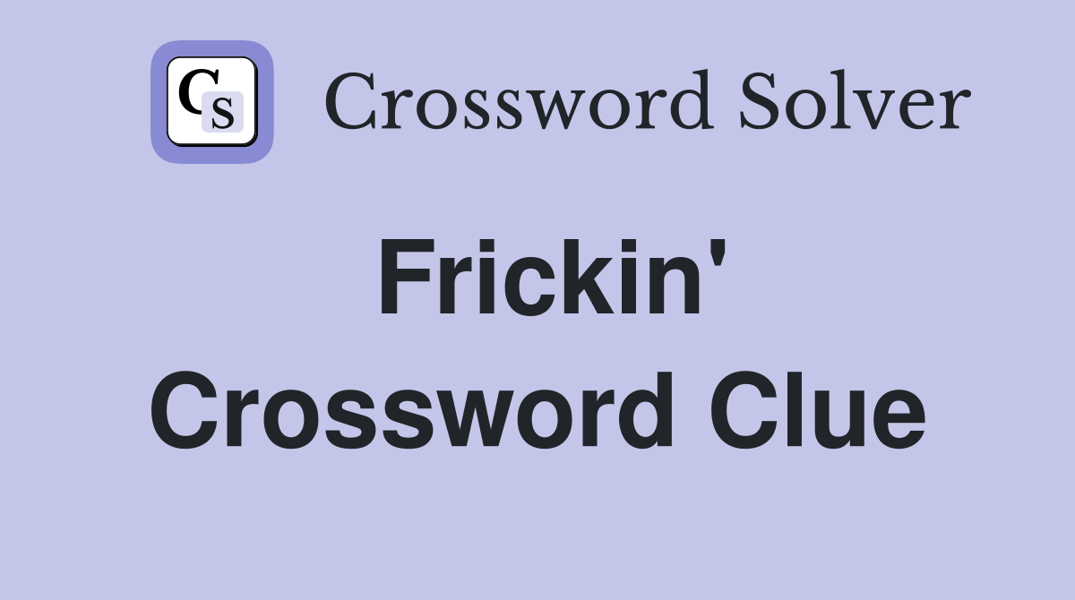 Frickin' Crossword Clue