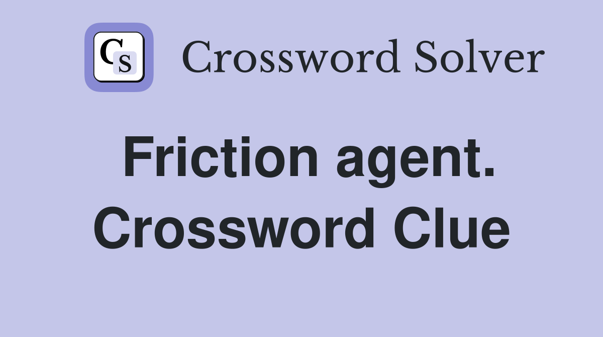 Friction agent. Crossword Clue