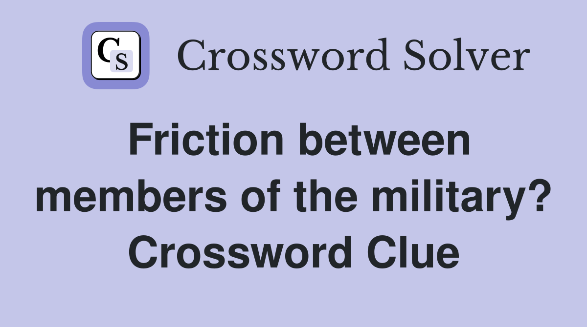 Friction between members of the military? Crossword Clue