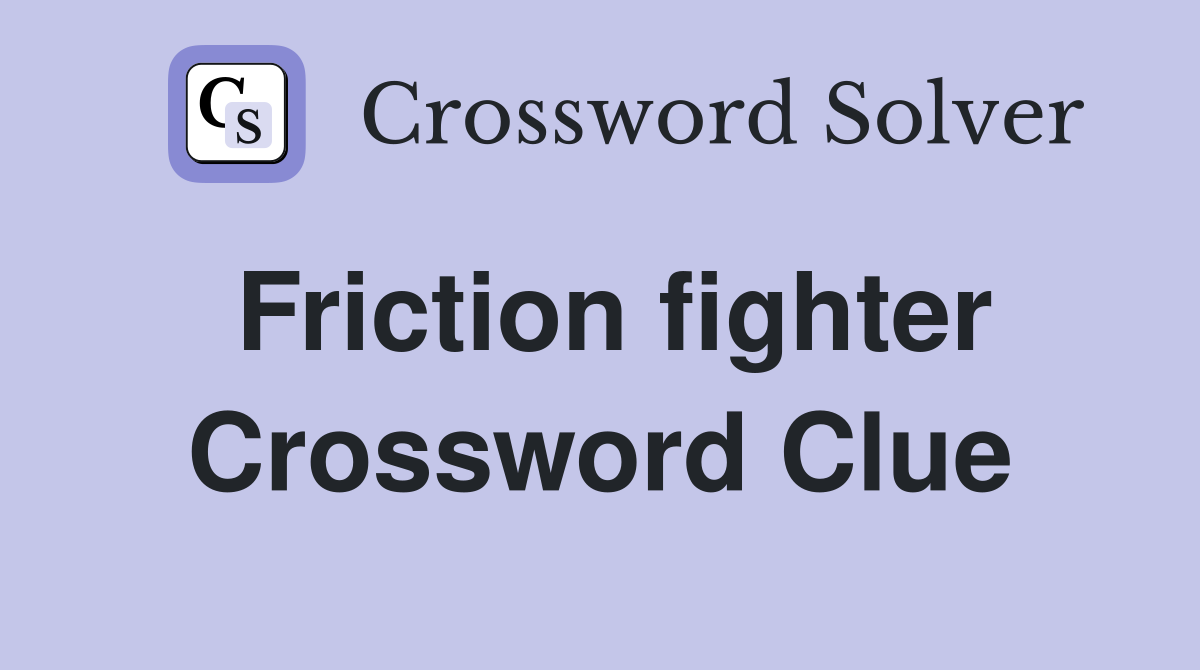 Friction fighter Crossword Clue