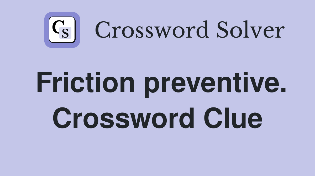 Friction preventive. Crossword Clue