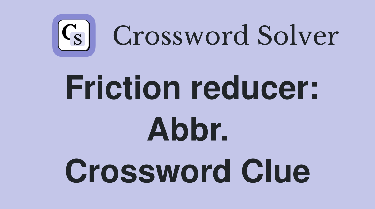 Friction reducer: Abbr. Crossword Clue