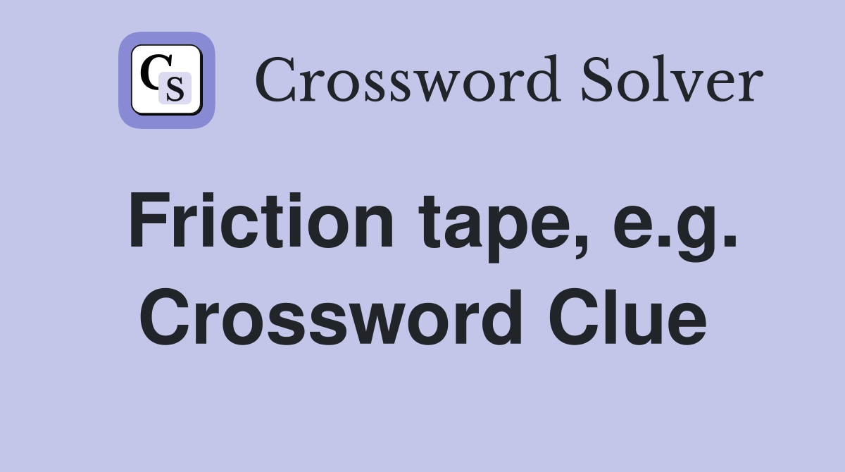 Friction tape, e.g. Crossword Clue