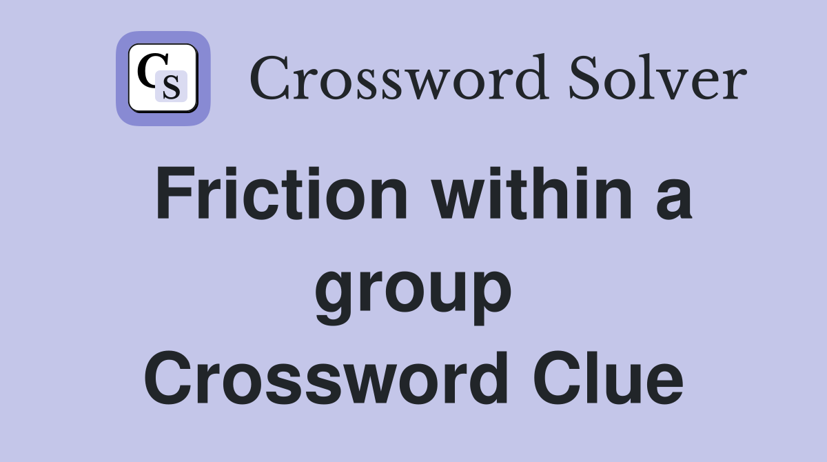 Friction within a group Crossword Clue