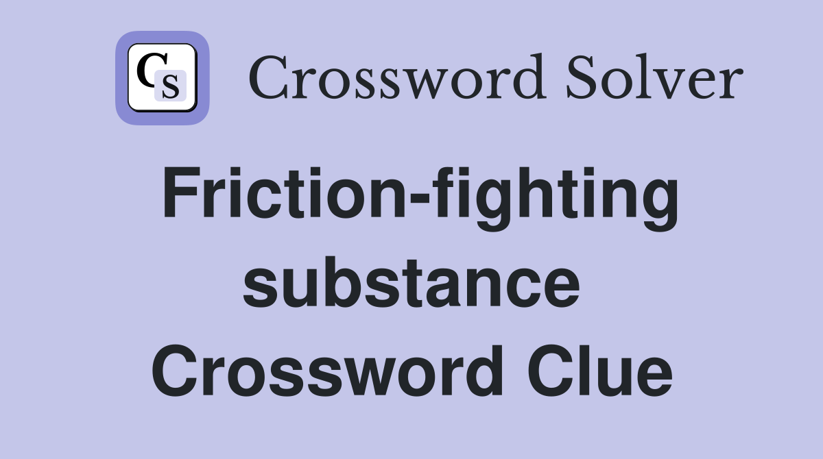 Friction-fighting substance Crossword Clue