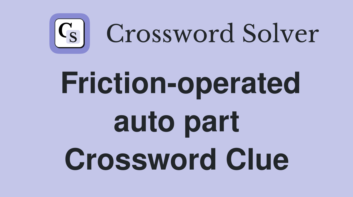 Friction-operated auto part Crossword Clue