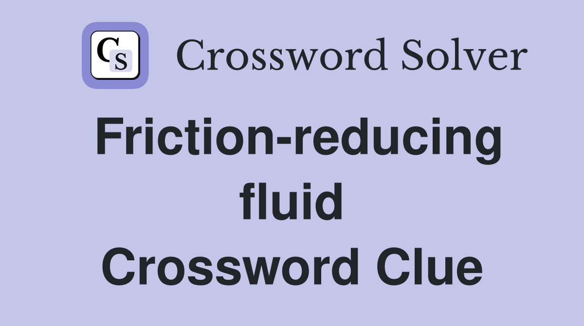 Friction-reducing fluid Crossword Clue