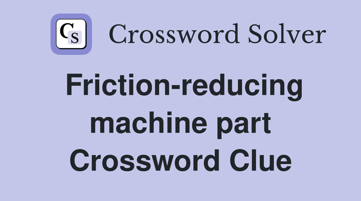 Friction-reducing machine part Crossword Clue
