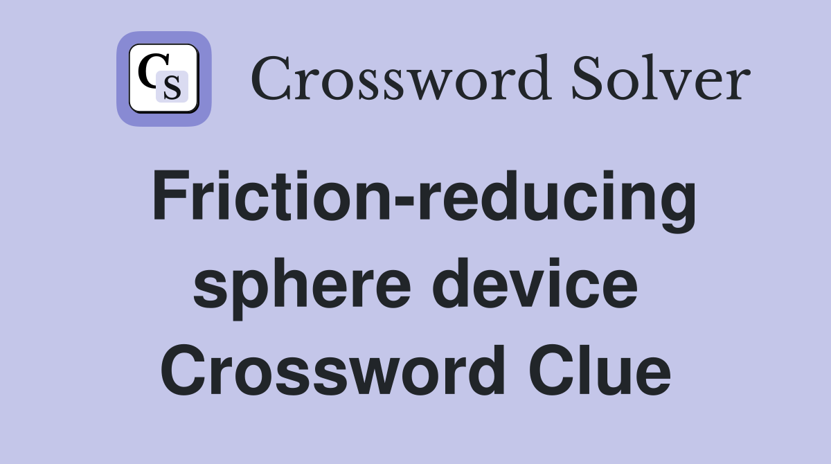 Friction-reducing sphere device Crossword Clue